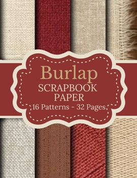 Paperback Burlap Scrapbook Paper: 16 PATTERNS 32 PAGES: Double Sided Tear It Out Decorative Craft Paper Patterns and Designs Scrapbooking Decoupage Card Book