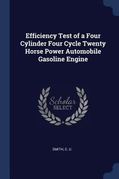 Paperback Efficiency Test of a Four Cylinder Four Cycle Twenty Horse Power Automobile Gasoline Engine Book