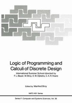 Logic of Programming and Calculi of Discrete Design: International Summer School Directed by F.L. Bauer, M. Broy, E.W. Dijkstra, C.A.R. Hoare