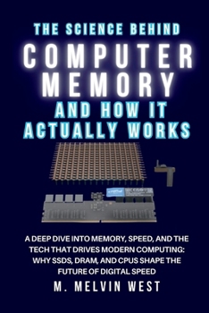 The Science Behind COMPUTER MEMORY and How It Actually Works: A Deep Dive into Memory, Speed, and the Tech That Drives Modern Computing: Why SSDs, ... science, engineering, and technology work)