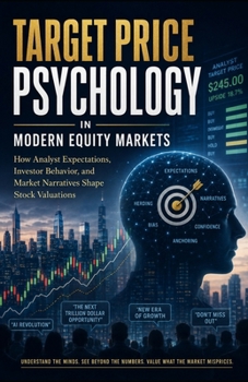 Target Price Psychology in Modern Equity Markets: How Analyst Expectations, Investor Behavior, and Market Narratives Shape Stock Valuations