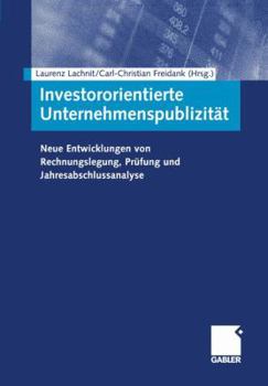 Investororientierte Unternehmenspublizitat: Neue Entwicklungen Von Rechnungslegung, Prufung Und Jahresabschlussanalyse