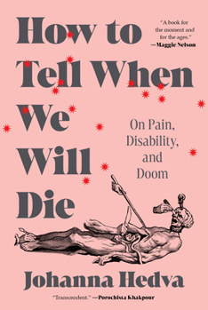 Hardcover How to Tell When We Will Die: On Pain, Disability, and Doom Book
