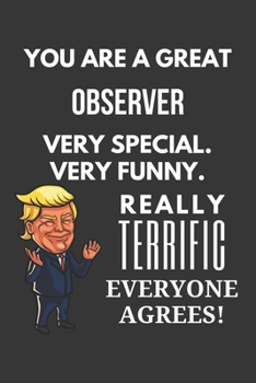 You Are A Great Observer Very Special. Very Funny. Really Terrific Everyone Agrees! Notebook: Trump Gag, Lined Journal, 120 Pages, 6 x 9, Matte Finish
