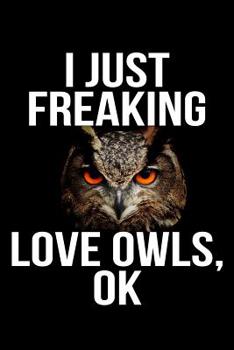 Paperback I Just Freaking Love Owls, Ok Book