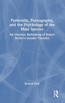 Perversity, Pornography, and the Psychology of the Male Species: An Overdue Rethinking of Robert Stoller’s Gender Theories