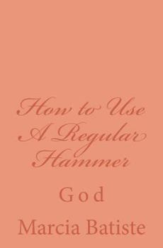 Paperback How to Use A Regular Hammer: God Book