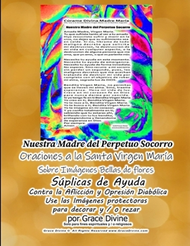 Nuestra Madre del Perpetuo Socorro Oraciones a la Santa Virgen Maria  Sobre Imagenes Bellas de Flores Suplicas de Ayuda (Spanish Edition)