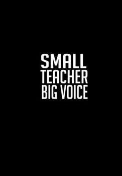 Small Teacher Big Voice: Funny Teacher Gratitude Journal - Hilarious Dark Humour Gag Gift For Teacher Appreciation Day, Birthday, Christmas, ... End - 120 Custom Pages, Daily Gratitude Diary