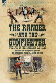 The Ranger & the Gunfighter, Two Lives on the Frontier in Old Texas: The Life of John Wesley Hardin and Perilous Trails of Texas