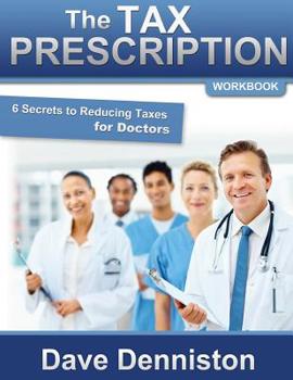 Paperback The Tax Prescription Workbook- 6 Secrets to Reducing Taxes for Doctors Book