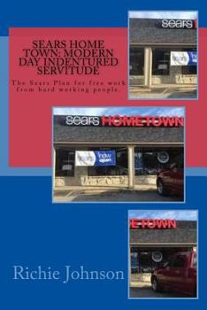 Paperback Sears Home Town: Modern day Indentured Servitude: The Sears Plan for free work from hard working people. Book