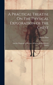 Hardcover A Practical Treatise On the Physical Exploration of the Chest: And the Diagnosis of Diseases Affecting the Respiratory Organs Book