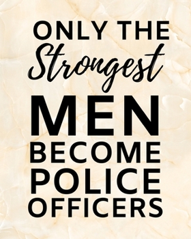 Only The Strongest Men Become Police Officers: 2020 Planner For Police Officers, 1-Year Daily, Weekly And Monthly Organizer With Calendar, (8" x 10") ... Appreciation/ Graduation Gift Idea For Patrol
