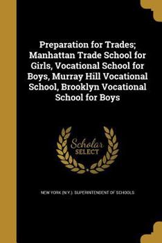 Paperback Preparation for Trades; Manhattan Trade School for Girls, Vocational School for Boys, Murray Hill Vocational School, Brooklyn Vocational School for Bo Book