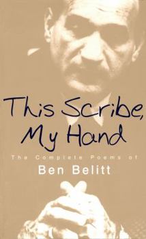 Hardcover The Scribe, My Hand: The Complete Poems of Ben Belitt Book