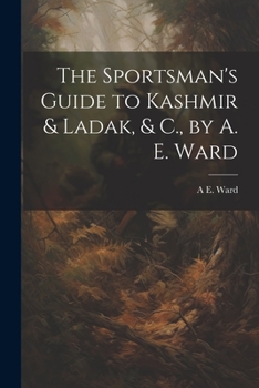 Paperback The Sportsman's Guide to Kashmir & Ladak, & C., by A. E. Ward Book