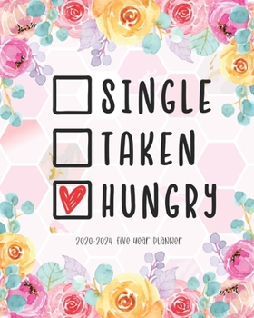 Single Taken Hungry 2020-2024 Five Year Planner: Calendar Academic Agenda Schedule Organizer Logbook Journal Goal Year 60 Months Appointment Womens Gifts Flowers