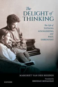 The Delight of Thinking: The Life of Tatiana Afanassjewa and Paul Ehrenfest