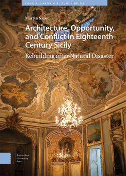 Hardcover Architecture, Opportunity, and Conflict in Eighteenth-Century Sicily: Rebuilding After Natural Disaster Book