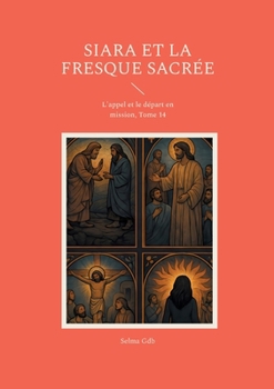 Siara et la fresque sacrée: L'appel et le départ en mission, Tome 14 (French Edition)