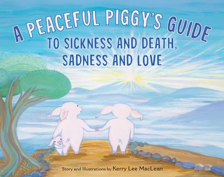 Hardcover A Peaceful Piggy's Guide to Sickness and Death, Sadness and Love Book