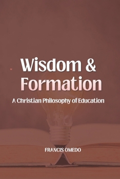Wisdom and Formation: A Christian Philosophy of Education