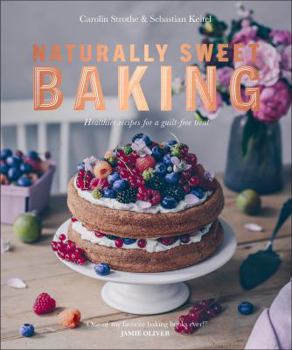 Natural Baking: Tastier, Healthier, Fresher, Fruitier