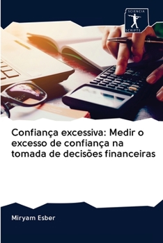 Paperback Confiança excessiva: Medir o excesso de confiança na tomada de decisões financeiras [Portuguese] Book