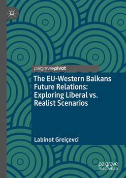 Hardcover The Eu-Western Balkans Future Relations: Exploring Liberal vs. Realist Scenarios Book