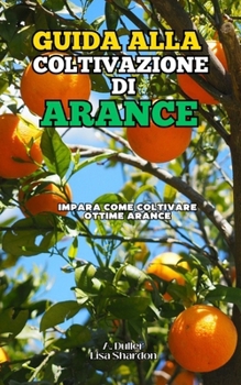 Guida alla Coltivazione delle Arance: Impara come coltivare ottime Arance (Italian Edition)