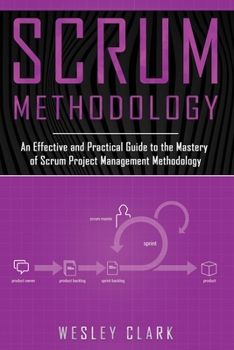 Paperback Scrum Methodology: An Effective and Practical Guide to the Mastery of Scrum Project Management Methodology Book