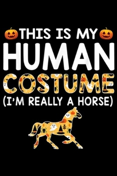 This is My Human Costume(I'm really a horse): This is My Human Costume Halloween Horses Gift Journal/Notebook Blank Lined Ruled 6x9 100 Pages