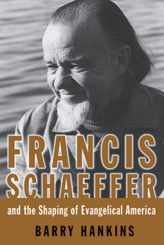 Francis Schaeffer and the Shaping of Evangelical America - Book  of the Library of Religious Biography