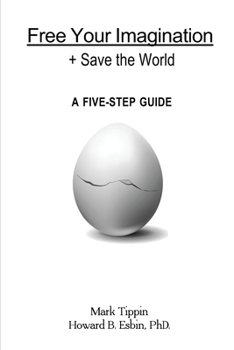 Paperback Free Your Imagination + Save The World: A Five Step Guide For Increasing Your Imaginal Agility Book