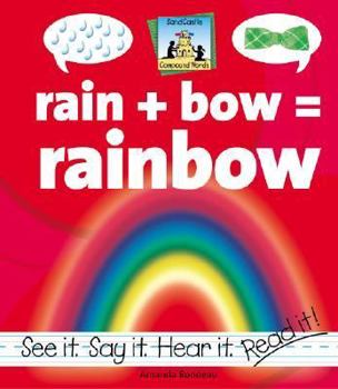 Rain + Bow = Rainbow (Rondeau, Amanda, Compound Words.) - Book  of the Compound Words