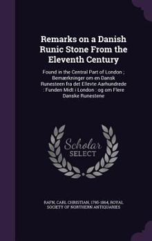 Hardcover Remarks on a Danish Runic Stone From the Eleventh Century: Found in the Central Part of London; Bemærkninger om en Dansk Runesteen fra det Ellevte Aar Book