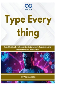 Paperback Type Everything: Scalable Web Development with JavaScript, TypeScript, and Modern Frontend Architecture Book
