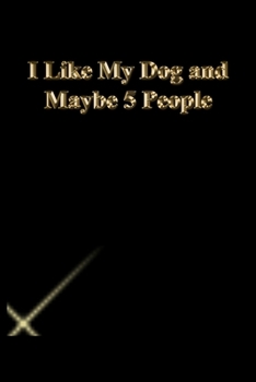 I Like My Dog and Maybe 5 People: Lined Notebook / Journal Gift, 118 Pages, 6x9, Gold letters,Black cover, Matte Finish