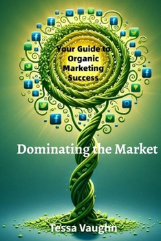 Dominating the Market: Your Guide to Organic Marketing Success