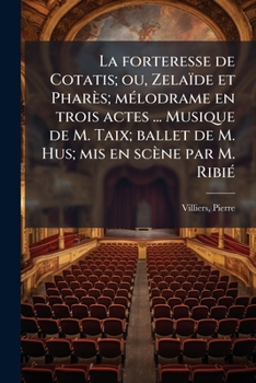 Paperback La forteresse de Cotatis; ou, Zelaïde et Pharès; mélodrame en trois actes ... Musique de M. Taix; ballet de M. Hus; mis en scène par M. Ribié [French] Book