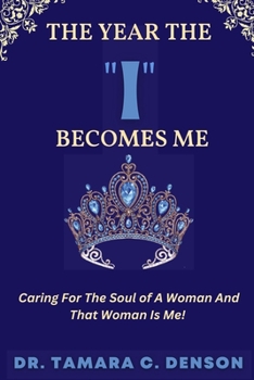 Paperback The Year The "I" Becomes Me: Caring For The Soul of A Woman And That Woman Is Me Book