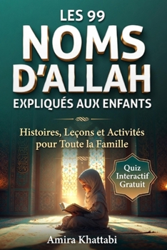 LES 99 NOMS D'ALLAH Al-Asma al-Husna Expliqués Simplement aux Enfants Musulmans: Un Exemple du Quotidien pour Chaque Beau Nom de Dieu (dès 6 ans) (French Edition)