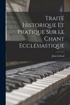 Paperback Traité Historique Et Pratique Sur Le Chant Ecclésiastique [French] Book