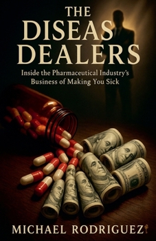 The Disease Dealers: Inside the Pharmaceutical Industry's Business of Making You Sick