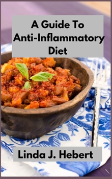 A Guide To Anti-Inflammatory Diet: The Complete Guide To Easy And Healthy Recipes