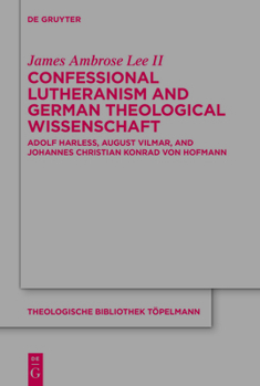 Hardcover Confessional Lutheranism and German Theological Wissenschaft: Adolf Harleß, August Vilmar, and Johannes Christian Konrad Von Hofmann Book