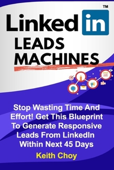 Paperback LinkedIn Leads Machines - Large Print Edition: Stop Wasting Time And Effort! Get This Blueprint To Generate Responsive Leads From LinkedIn Within 45 D Book