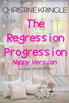 Paperback The Regression Progression (Nappy Version): An ABDL/Sissy Baby/FemDom story Book