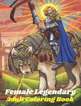 Paperback Female Legendary: An Adult Coloring Book for Relaxation Featuring Enchanting Fantasy Coloring Book with Fantastic Female Fighters and Be Book